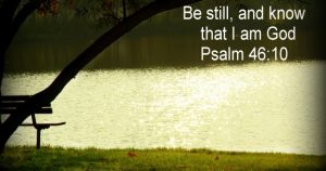 Be still and know that I am God.